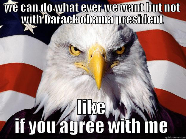 WE CAN DO WHAT EVER WE WANT BUT NOT WITH BARACK OBAMA PRESIDENT LIKE IF YOU AGREE WITH ME One-up America