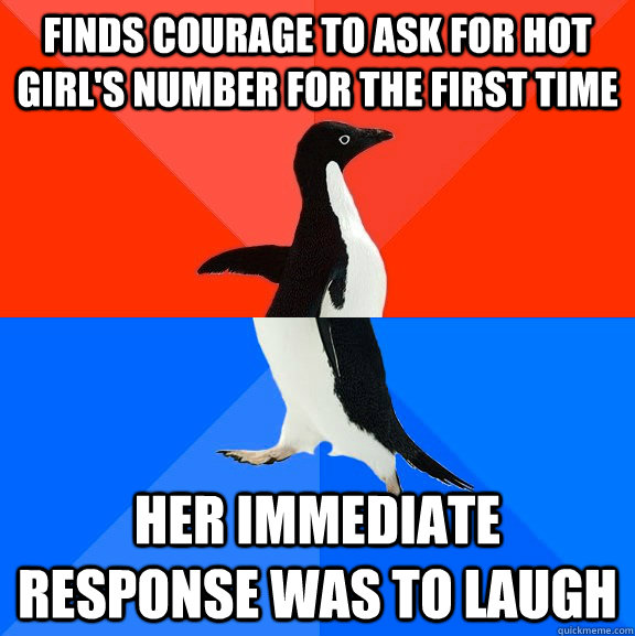 FINDS COURAGE TO ASK FOR HOT GIRL'S NUMBER FOR THE FIRST TIME HER IMMEDIATE RESPONSE WAS TO LAUGH  Socially Awesome Awkward Penguin