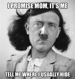 I Promise Mom, it's me Tell me where I usually hide - I Promise Mom, it's me Tell me where I usually hide  Anne Hitler