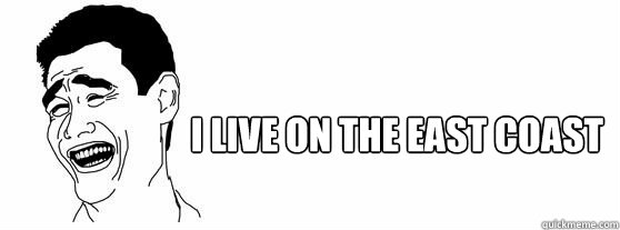 I live on the east coast   Fuck That Guy