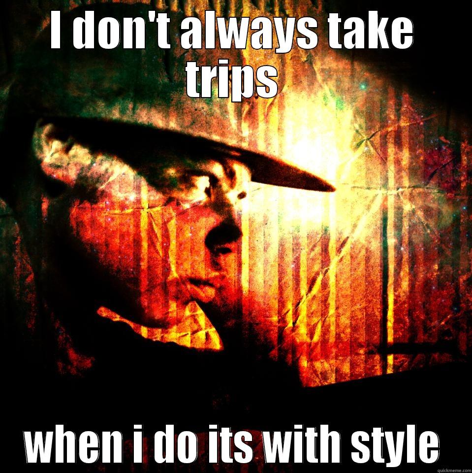 I DON'T ALWAYS TAKE TRIPS WHEN I DO ITS WITH STYLE Misc