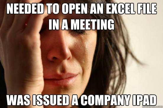 Needed to open an excel file in a meeting was issued a company ipad  First World Problems