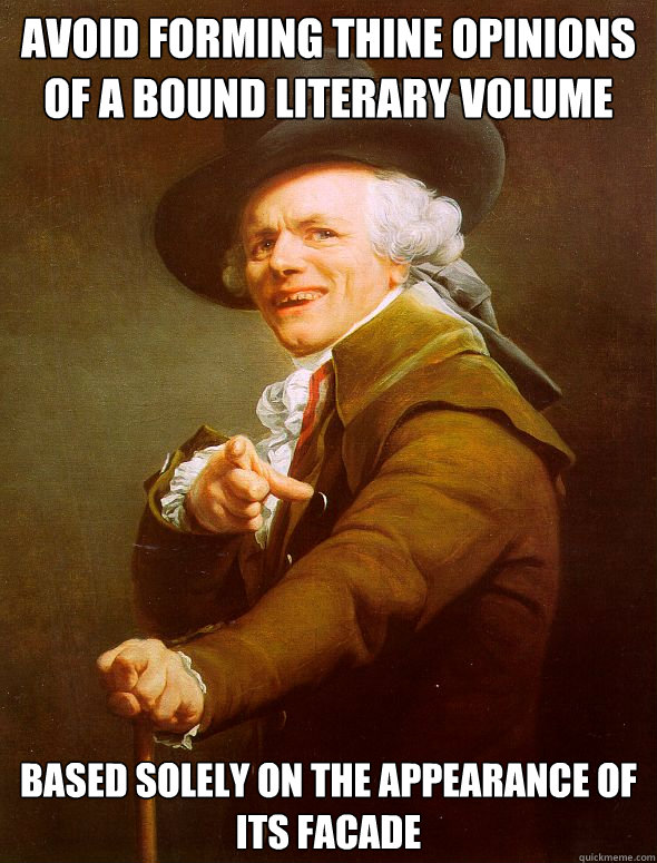 avoid forming thine opinions of a bound literary volume based solely on the appearance of its facade  Joseph Ducreux