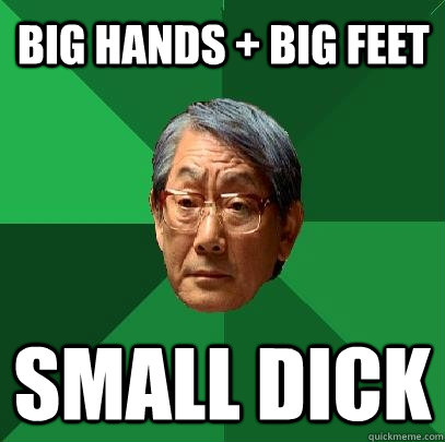 Big hands + big feet  small dick  High Expectations Asian Father