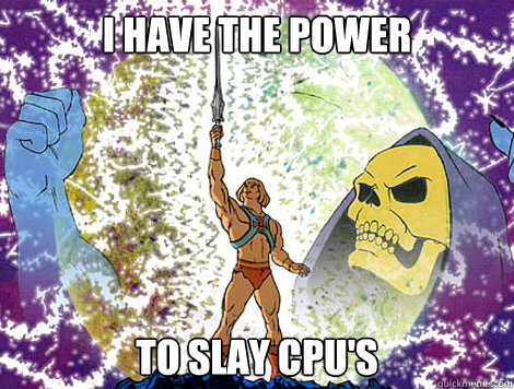 I HAVE THE POWER TO SLAY CPU'S  He-Man
