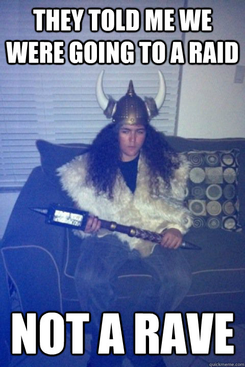they told me we were going to a raid not a rave - they told me we were going to a raid not a rave  Awkward Party Viking