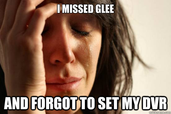 I missed Glee and forgot to set my DVR  First World Problems