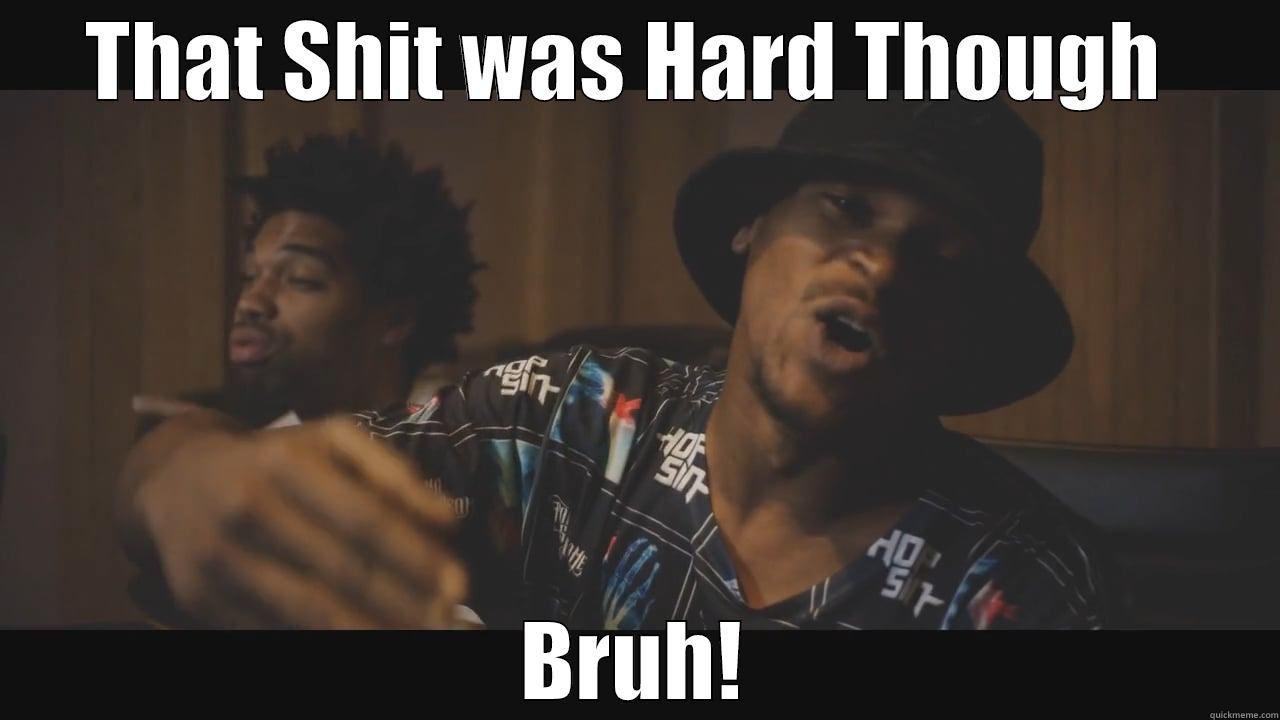 THAT SHIT WAS HARD THOUGH  BRUH! Misc