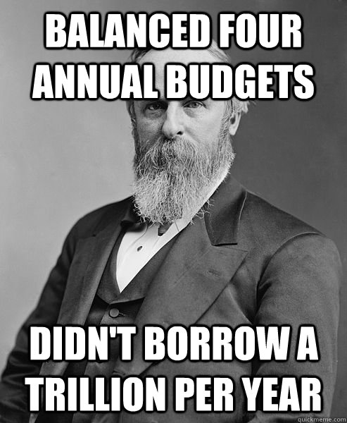 Balanced four annual budgets didn't borrow a trillion per year  hip rutherford b hayes