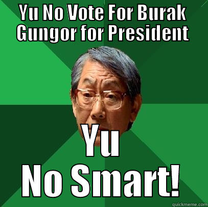 YU NO VOTE FOR BURAK GUNGOR FOR PRESIDENT YU NO SMART! High Expectations Asian Father