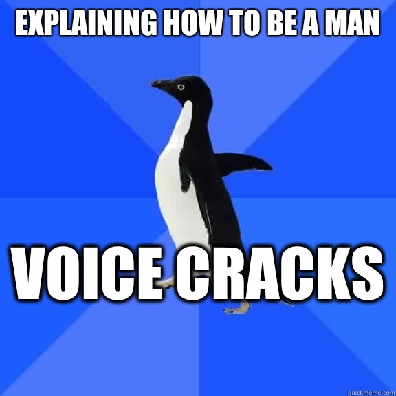 Explaining how to be a man Voice cracks   Socially Awkward Penguin