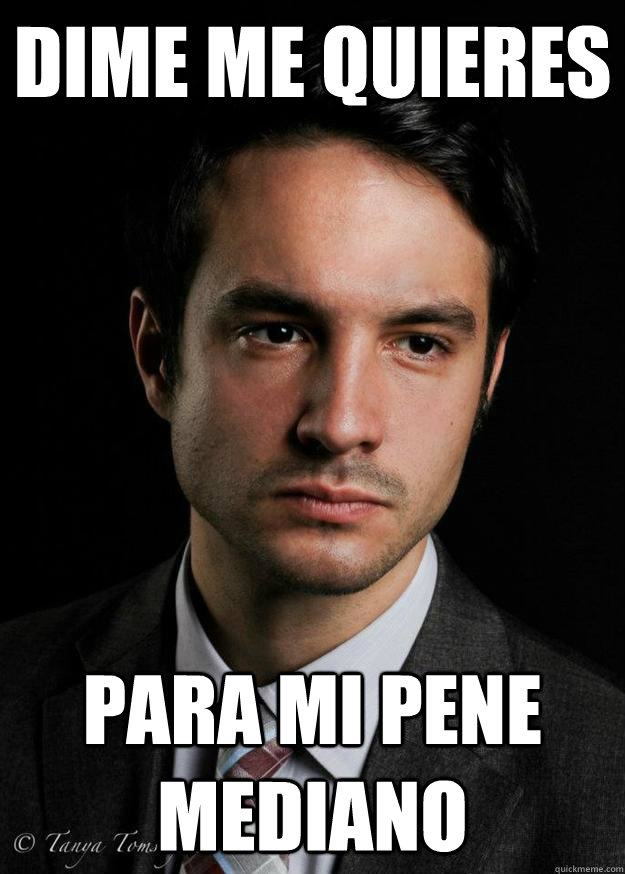 dime me quieres para mi pene mediano - dime me quieres para mi pene mediano  Senor Bronstein