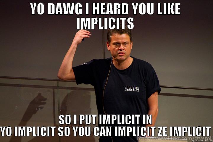 YO DAWG I HEARD YOU LIKE IMPLICITS SO I PUT IMPLICIT IN YO IMPLICIT SO YOU CAN IMPLICIT ZE IMPLICIT Xzibit meme