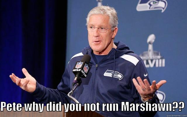   -   PETE WHY DID YOU NOT RUN MARSHAWN?? Misc