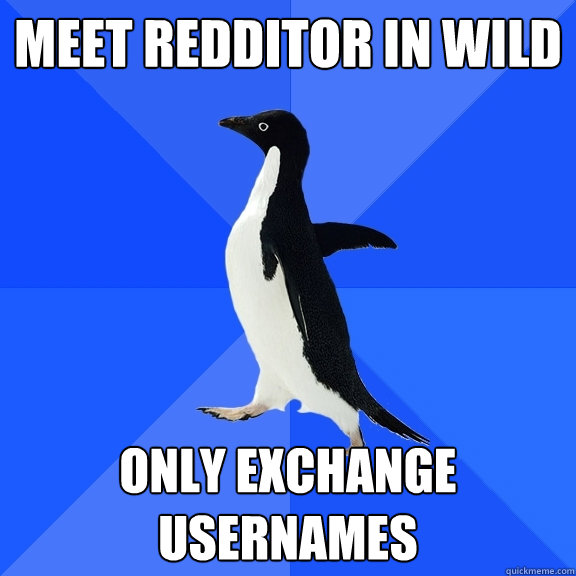 Meet Redditor in wild only exchange usernames  Socially Awkward Penguin