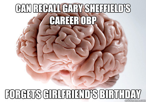 CAN RECALL GARY SHEFFIELD'S CAREER OBP FORGETS GIRLFRIEND'S BIRTHDAY  Scumbag Brain