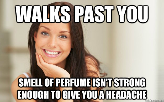 walks past you  smell of perfume isn't strong enough to give you a headache    Good Girl Gina