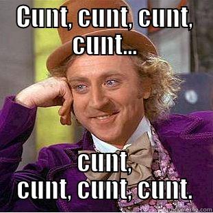 CUNT, CUNT, CUNT, CUNT... CUNT, CUNT, CUNT, CUNT. Condescending Wonka
