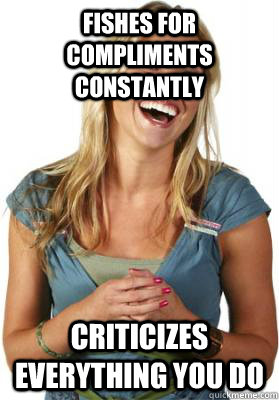 Fishes for compliments constantly criticizes everything you do  Friend Zone Fiona