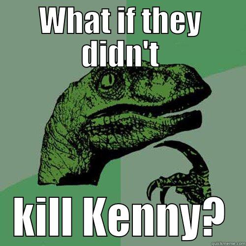 WHAT IF THEY DIDN'T KILL KENNY? Philosoraptor