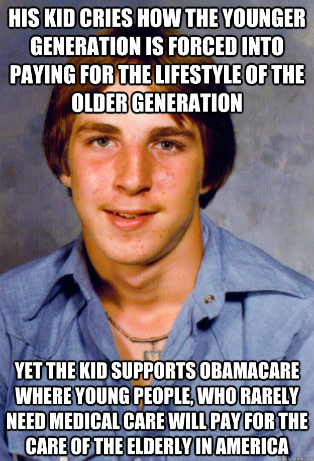 his kid cries how the younger generation is forced into paying for the lifestyle of the older generation yet the kid supports obamacare where young people, who rarely need medical care will pay for the care of the elderly in america  Old Economy Steven
