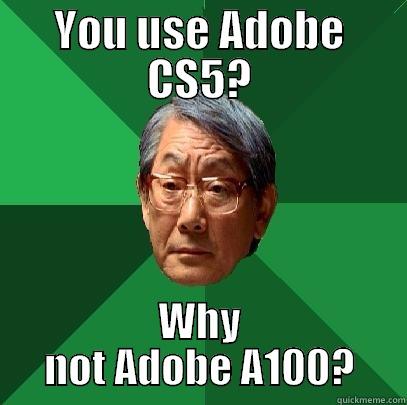 Asian Photoshop Dad - YOU USE ADOBE CS5? WHY NOT ADOBE A100? High Expectations Asian Father