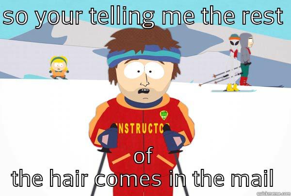 SO YOUR TELLING ME THE REST  OF THE HAIR COMES IN THE MAIL Super Cool Ski Instructor