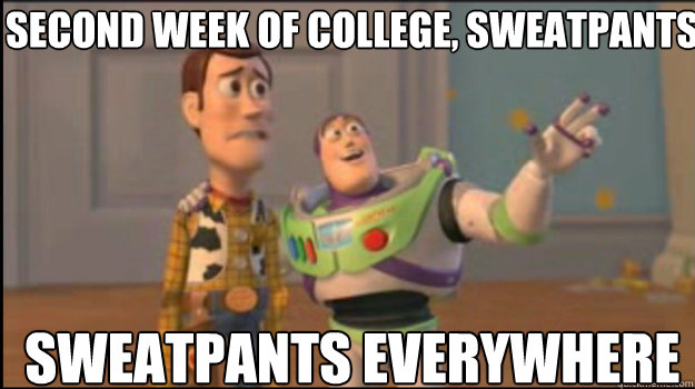 second week of college, sweatpants sweatpants everywhere  Buzz and Woody