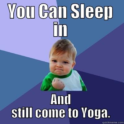 YOU CAN SLEEP IN AND STILL COME TO YOGA. Success Kid
