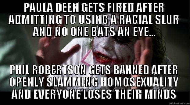 PAULA DEEN GETS FIRED AFTER ADMITTING TO USING A RACIAL SLUR AND NO ONE BATS AN EYE... PHIL ROBERTSON GETS BANNED AFTER OPENLY SLAMMING HOMOSEXUALITY AND EVERYONE LOSES THEIR MINDS Joker Mind Loss