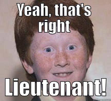 YEAH, THAT'S RIGHT   LIEUTENANT! Over Confident Ginger