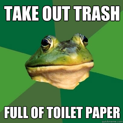 take out trash full of toilet paper  Foul Bachelor Frog