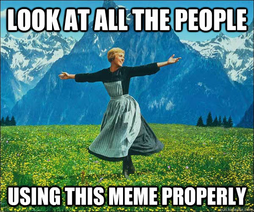 Look at all the people Using this meme properly  Look at all