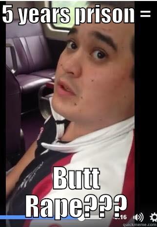 5 YEARS PRISON =  BUTT RAPE??? Misc