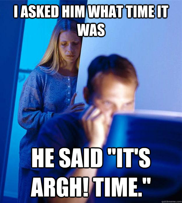 I asked him what time it was He said 
