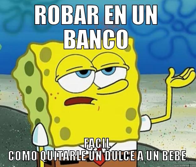 ROBAR EN UN BANCO FACIL COMO QUITARLE UN DULCE A UN BEBE Tough Spongebob