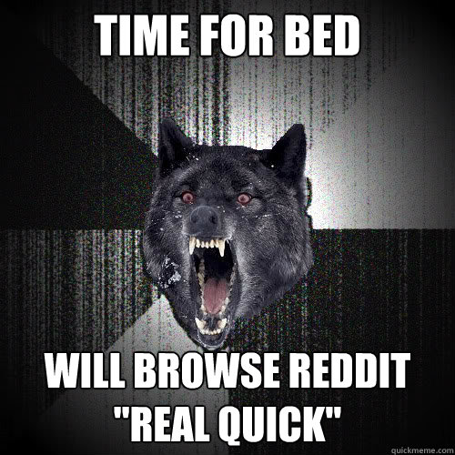 Time for bed will browse reddit 