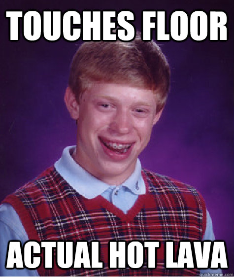 touches floor actual hot lava  Bad Luck Brian
