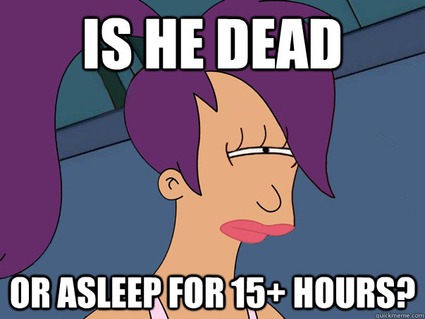 Is he Dead or asleep for 15+ hours?  Leela Futurama