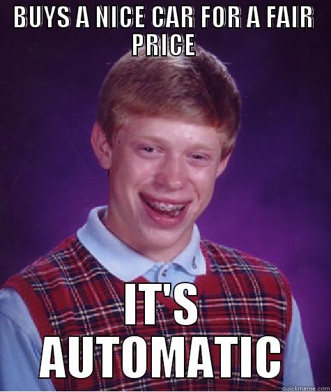 BUYS A NICE CAR FOR A FAIR PRICE IT'S AUTOMATIC Bad Luck Brian