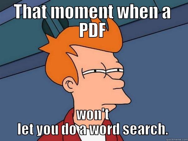 THAT MOMENT WHEN A PDF WON'T LET YOU DO A WORD SEARCH. Futurama Fry