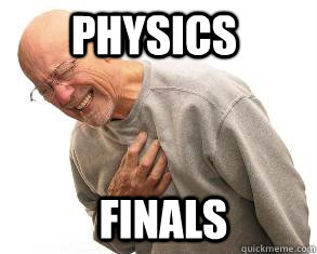 finals physics - finals physics  Heart Attack Guy