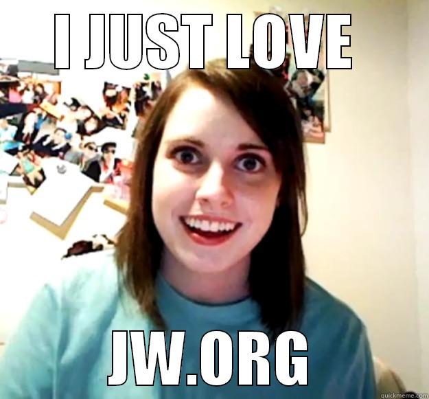I JUST LOVE  JW.ORG Overly Attached Girlfriend