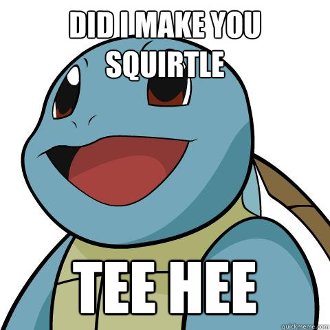 did i make you squirtle tee hee  Squirtle