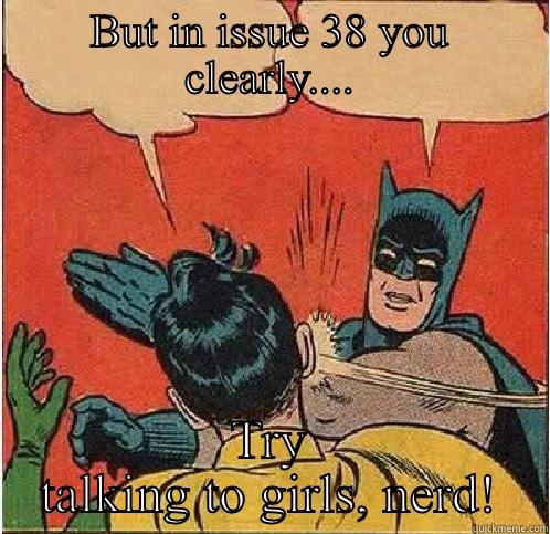 Shut up nerd! - BUT IN ISSUE 38 YOU CLEARLY.... TRY TALKING TO GIRLS, NERD! Batman Slapping Robin
