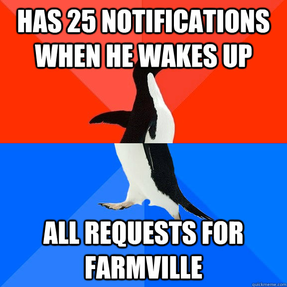HAs 25 notifications when he wakes up ALL requests for Farmville  Socially Awesome Awkward Penguin