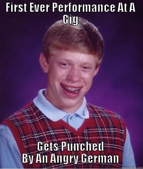FIRST EVER PERFORMANCE AT A GIG GETS PUNCHED BY AN ANGRY GERMAN Bad Luck Brian