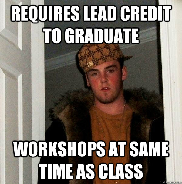 requires lead credit to graduate workshops at same time as class  Scumbag Steve