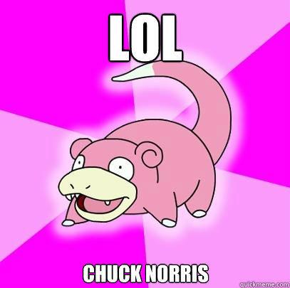 lol chuck norris  Slowpoke