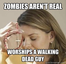 Zombies Aren't real Worships a walking dead guy  Hypocrite christian girl